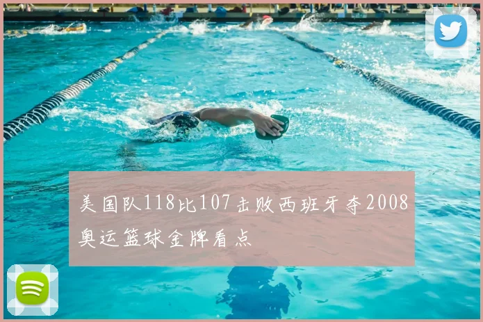美国队118比107击败西班牙夺2008奥运篮球金牌看点
