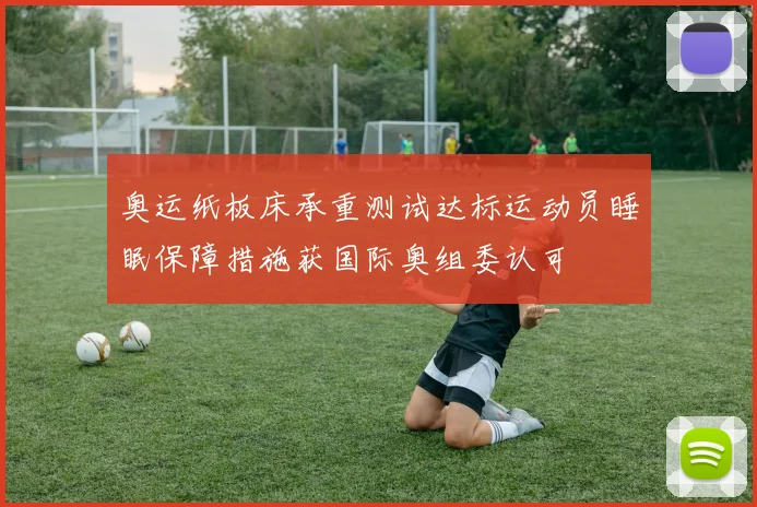 奥运纸板床承重测试达标运动员睡眠保障措施获国际奥组委认可