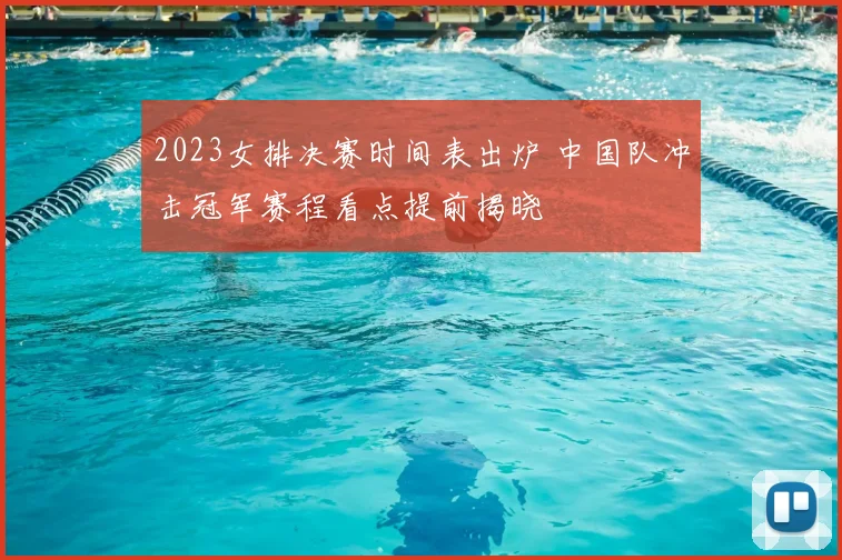 2023女排决赛时间表出炉 中国队冲击冠军赛程看点提前揭晓