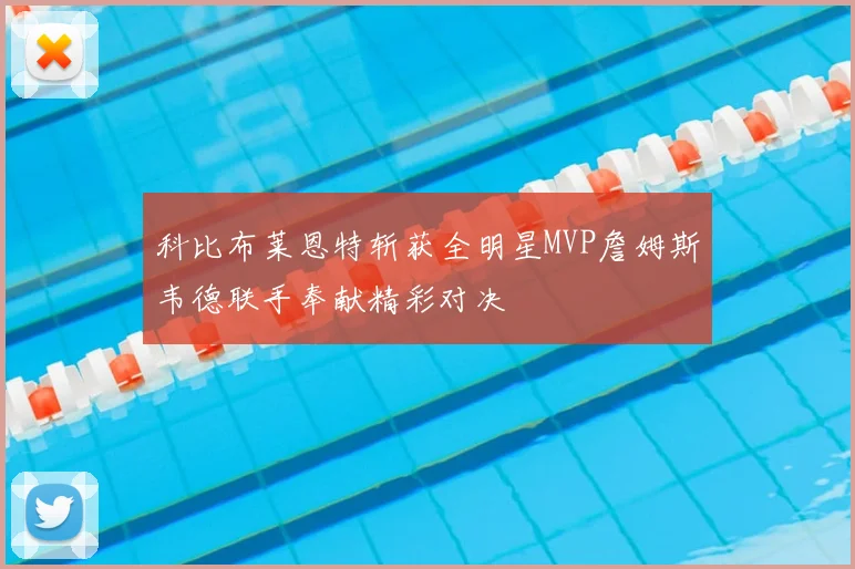 科比布莱恩特斩获全明星MVP詹姆斯韦德联手奉献精彩对决