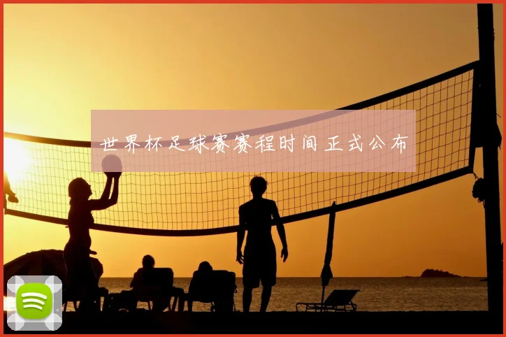 世界杯足球赛赛程时间正式公布