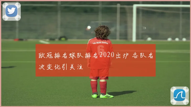 欧冠排名球队排名2020出炉 各队名次变化引关注